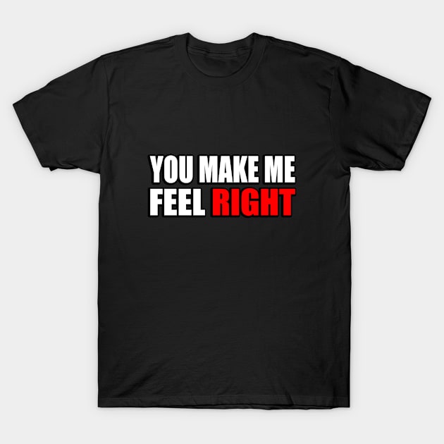 You make me feel right positive quote T-Shirt by It'sMyTime